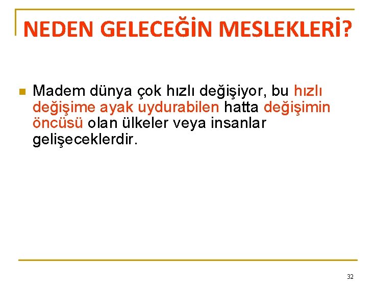 NEDEN GELECEĞİN MESLEKLERİ? n Madem dünya çok hızlı değişiyor, bu hızlı değişime ayak uydurabilen