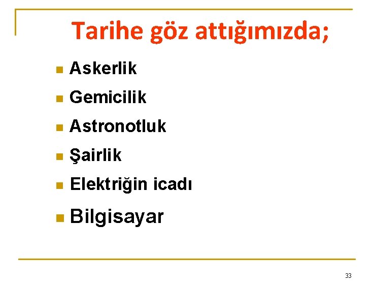 Tarihe göz attığımızda; n Askerlik n Gemicilik n Astronotluk n Şairlik n Elektriğin icadı