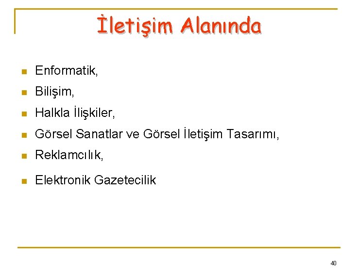 İletişim Alanında n Enformatik, n Bilişim, n Halkla İlişkiler, n Görsel Sanatlar ve Görsel