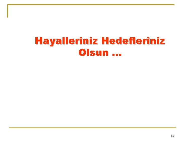 Hayalleriniz Hedefleriniz Olsun. . . 45 