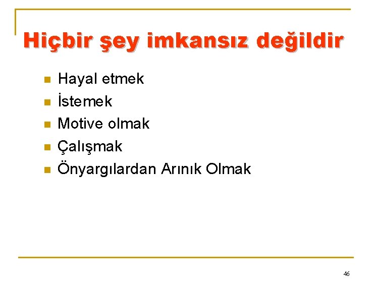 Hiçbir şey imkansız değildir n n n Hayal etmek İstemek Motive olmak Çalışmak Önyargılardan