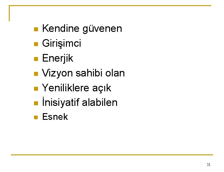 n Kendine güvenen Girişimci Enerjik Vizyon sahibi olan Yeniliklere açık İnisiyatif alabilen n Esnek