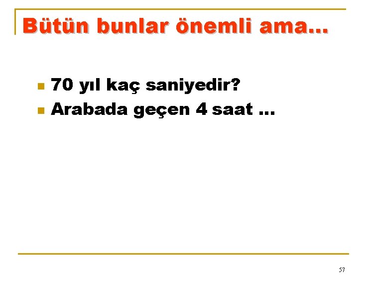 Bütün bunlar önemli ama… n n 70 yıl kaç saniyedir? Arabada geçen 4 saat