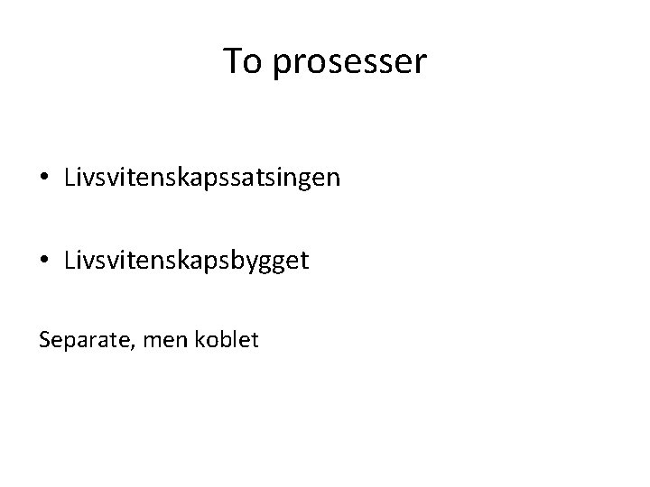 To prosesser • Livsvitenskapssatsingen • Livsvitenskapsbygget Separate, men koblet To prosesser • Livsvitenskapssatsingen • Livsvitenskapsbygget Separate, men koblet