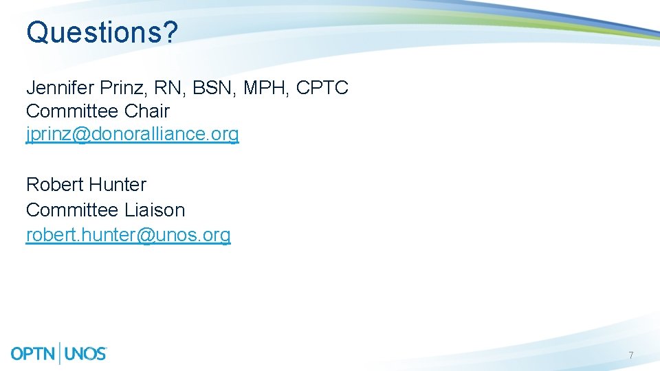 Questions? Jennifer Prinz, RN, BSN, MPH, CPTC Committee Chair jprinz@donoralliance. org Robert Hunter Committee Questions? Jennifer Prinz, RN, BSN, MPH, CPTC Committee Chair jprinz@donoralliance. org Robert Hunter Committee