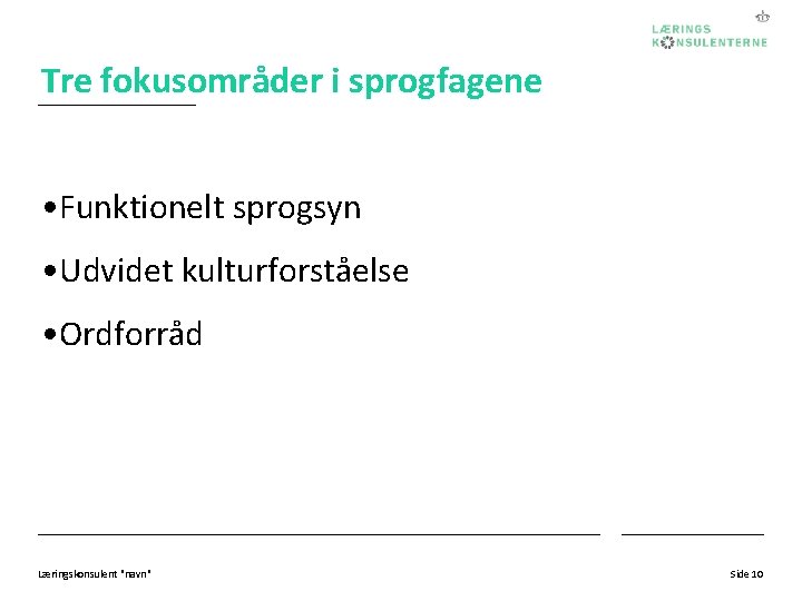 Tre fokusområder i sprogfagene • Funktionelt sprogsyn • Udvidet kulturforståelse • Ordforråd Læringskonsulent "navn"