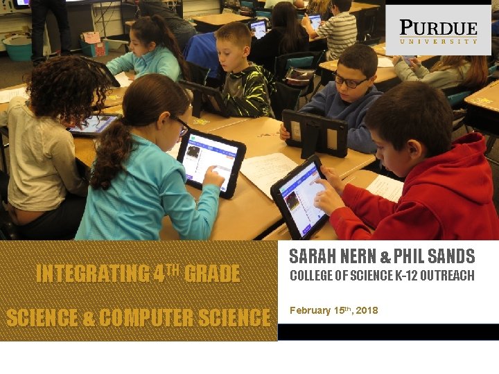 INTEGRATING 4 TH GRADE SCIENCE & COMPUTER SCIENCE SARAH NERN & PHIL SANDS COLLEGE