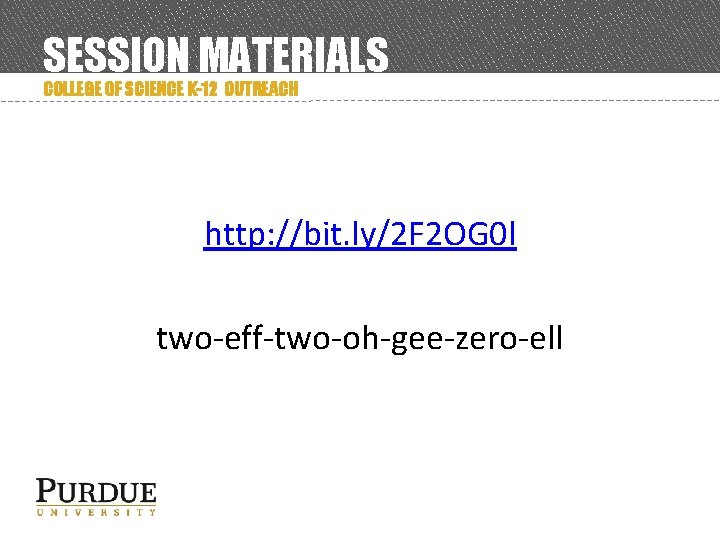 SESSION MATERIALS COLLEGE OF SCIENCE K-12 OUTREACH http: //bit. ly/2 F 2 OG 0