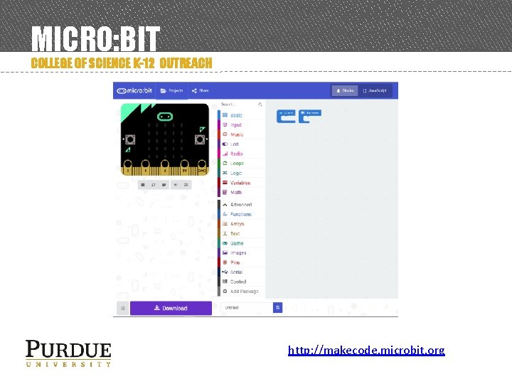 MICRO: BIT COLLEGE OF SCIENCE K-12 OUTREACH http: //makecode. microbit. org 