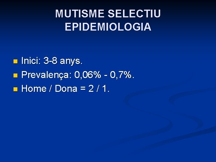 MUTISME SELECTIU EPIDEMIOLOGIA Inici: 3 -8 anys. n Prevalença: 0, 06% - 0, 7%.