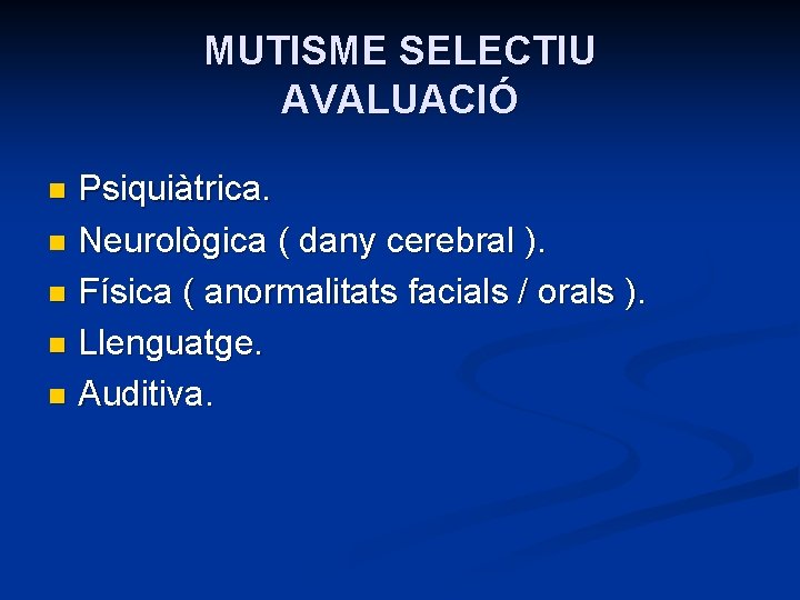 MUTISME SELECTIU AVALUACIÓ Psiquiàtrica. n Neurològica ( dany cerebral ). n Física ( anormalitats