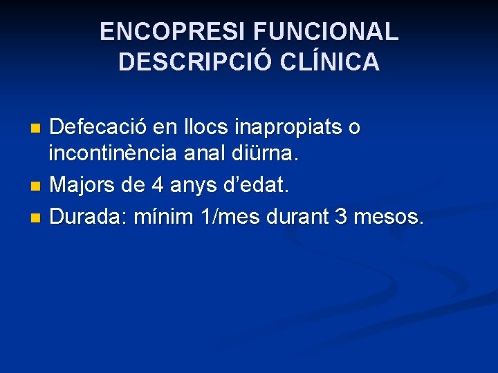 ENCOPRESI FUNCIONAL DESCRIPCIÓ CLÍNICA Defecació en llocs inapropiats o incontinència anal diürna. n Majors