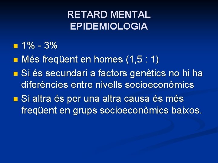 RETARD MENTAL EPIDEMIOLOGIA 1% - 3% n Més freqüent en homes (1, 5 :