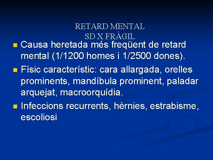 RETARD MENTAL SD X FRÀGIL Causa heretada més freqüent de retard mental (1/1200 homes