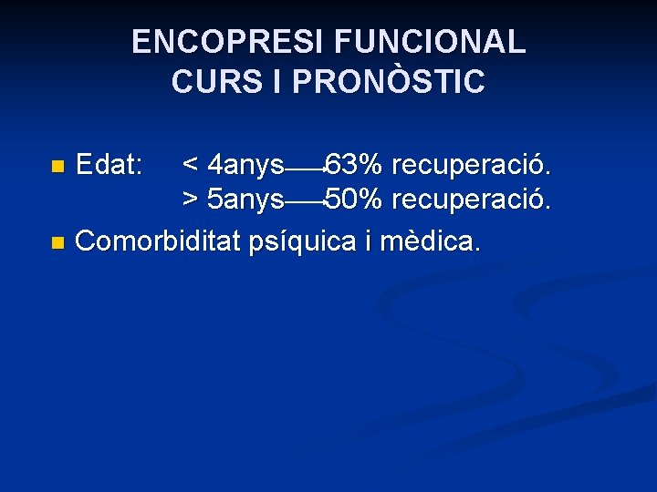 ENCOPRESI FUNCIONAL CURS I PRONÒSTIC < 4 anys 63% recuperació. > 5 anys 50%