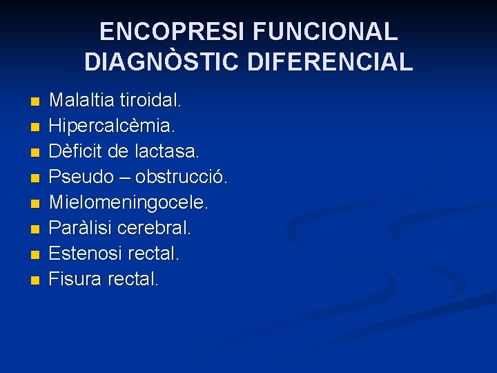 ENCOPRESI FUNCIONAL DIAGNÒSTIC DIFERENCIAL n n n n Malaltia tiroidal. Hipercalcèmia. Dèficit de lactasa.