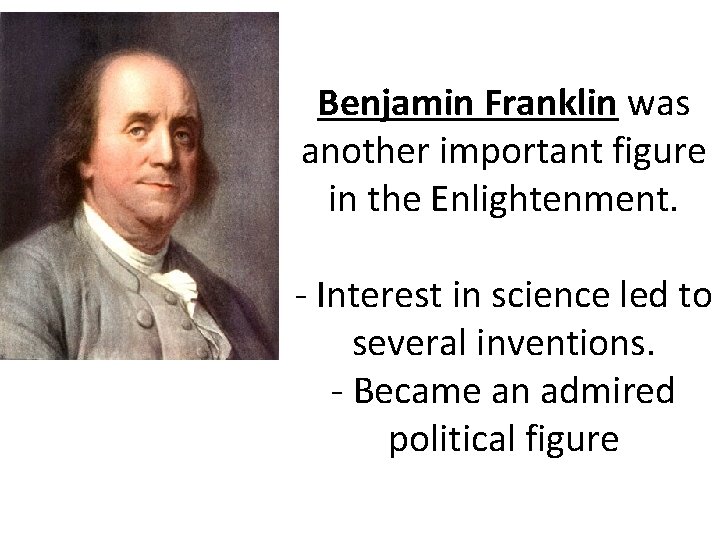 Benjamin Franklin was another important figure in the Enlightenment. - Interest in science led