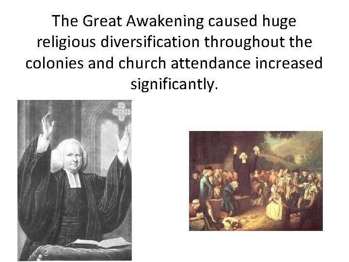 The Great Awakening caused huge religious diversification throughout the colonies and church attendance increased