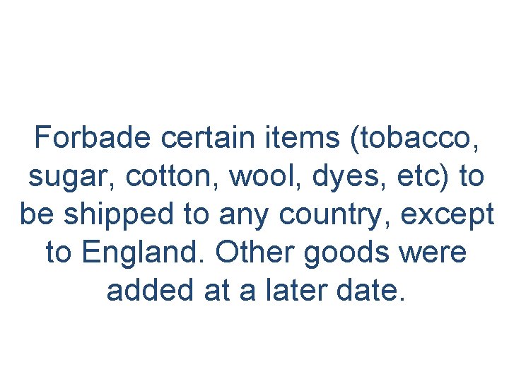 Forbade certain items (tobacco, sugar, cotton, wool, dyes, etc) to be shipped to any