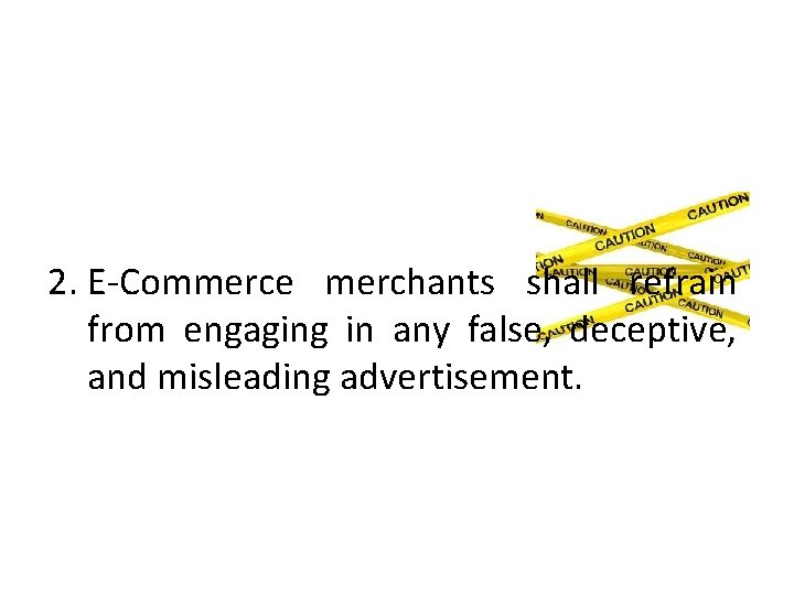 2. E-Commerce merchants shall refrain from engaging in any false, deceptive, and misleading advertisement.