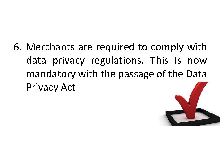 6. Merchants are required to comply with data privacy regulations. This is now mandatory