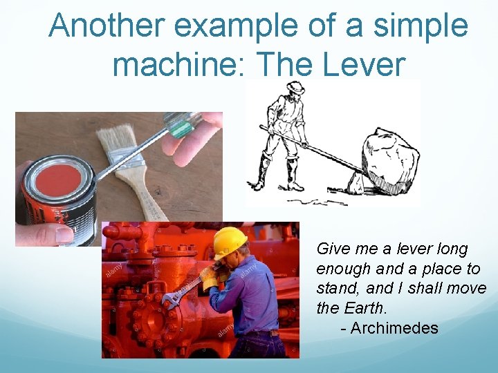 Another example of a simple machine: The Lever Give me a lever long enough