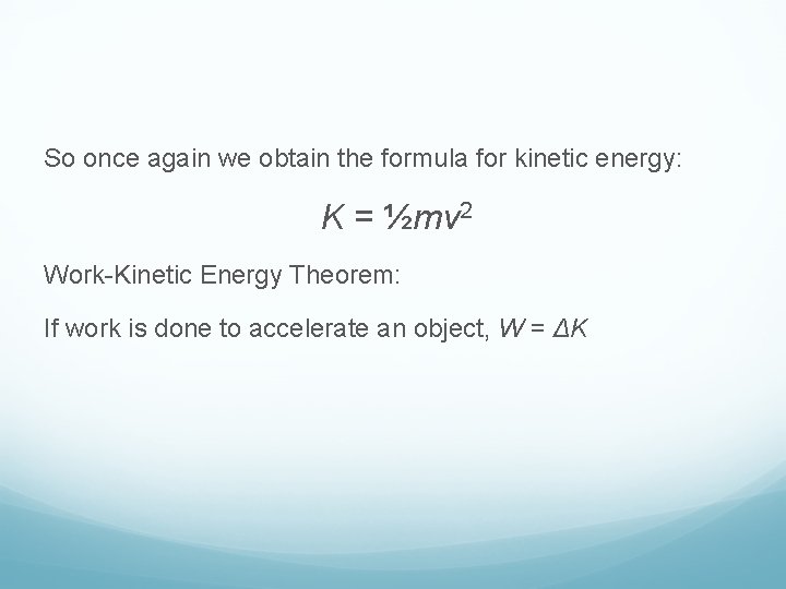 So once again we obtain the formula for kinetic energy: K = ½mv 2