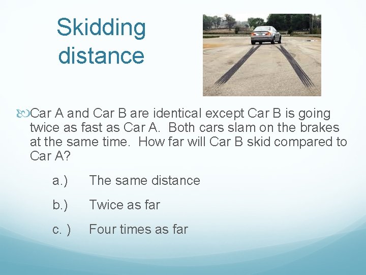 Skidding distance Car A and Car B are identical except Car B is going