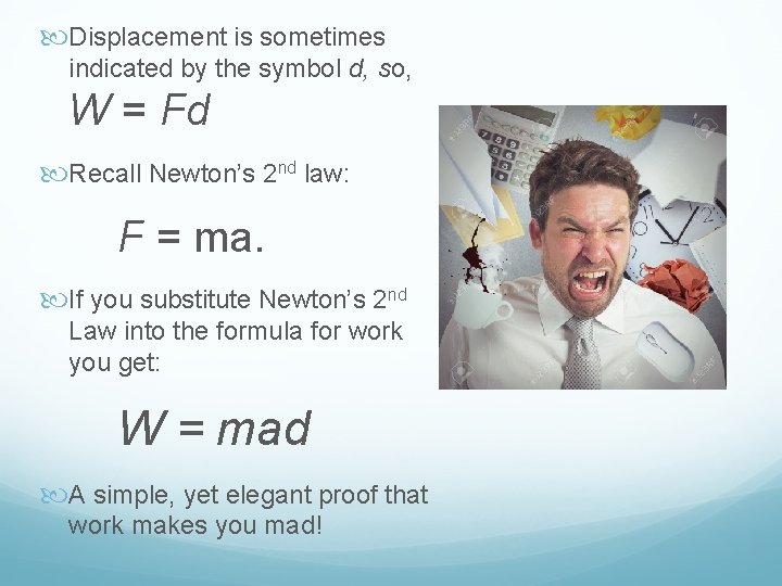  Displacement is sometimes indicated by the symbol d, so, W = Fd Recall