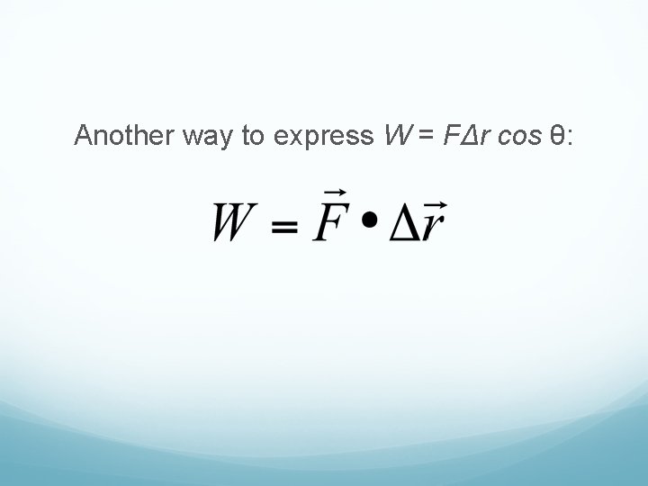 Another way to express W = FΔr cos θ: 