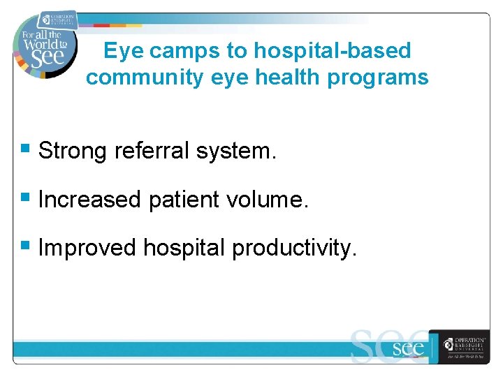 Eye camps to hospital-based community eye health programs § Strong referral system. § Increased