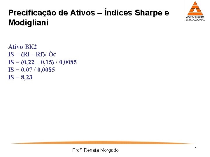 Precificação de Ativos – Índices Sharpe e Modigliani Ativo BK 2 IS = (Ri