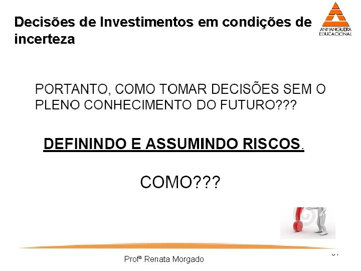 Decisões de Investimentos em condições de incerteza Profª Renata Morgado 31 