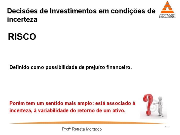 Decisões de Investimentos em condições de incerteza RISCO Definido como possibilidade de prejuízo financeiro.