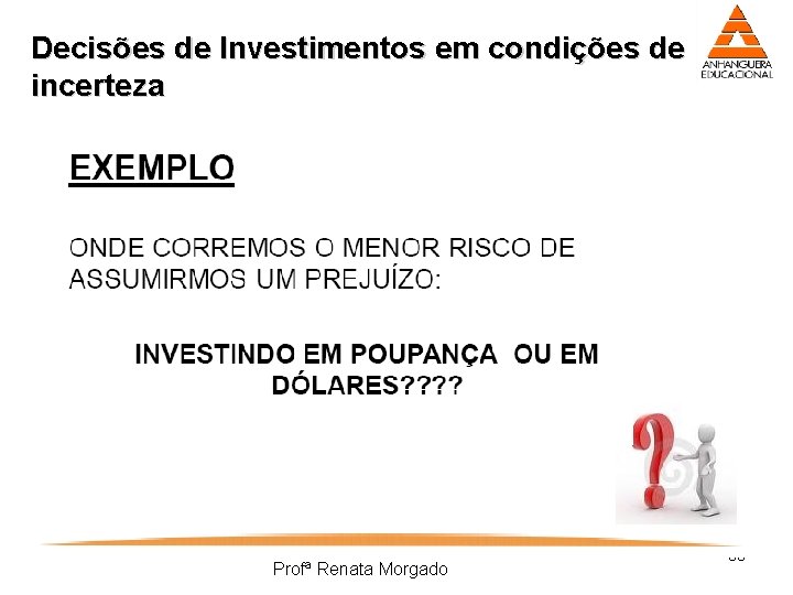 Decisões de Investimentos em condições de incerteza Profª Renata Morgado 33 
