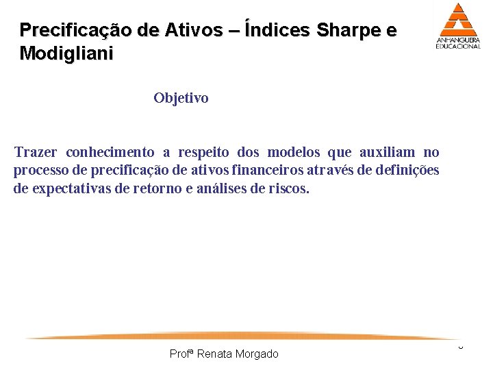 Precificação de Ativos – Índices Sharpe e Modigliani Objetivo Trazer conhecimento a respeito dos