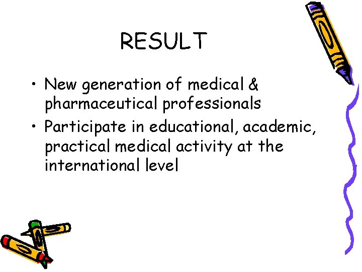 RESULT • New generation of medical & pharmaceutical professionals • Participate in educational, academic,