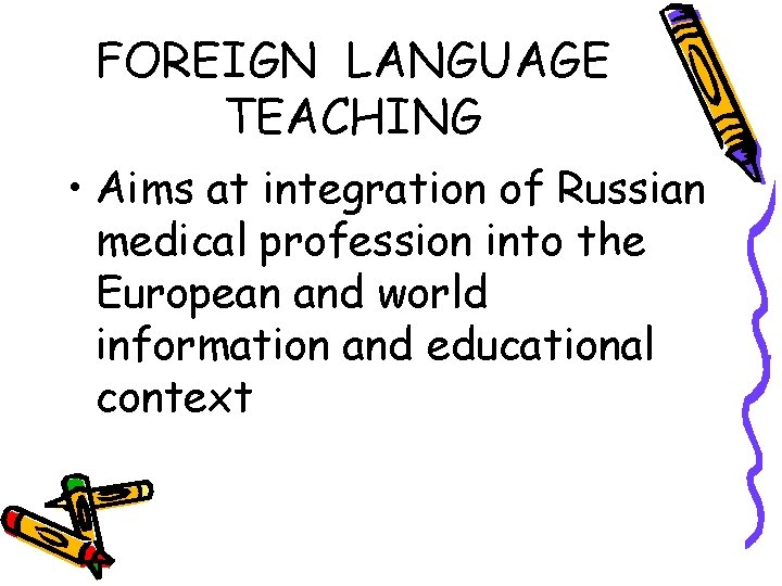 FOREIGN LANGUAGE TEACHING • Aims at integration of Russian medical profession into the European