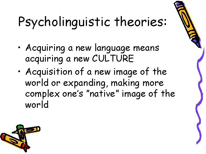 Psycholinguistic theories: • Acquiring a new language means acquiring a new CULTURE • Acquisition