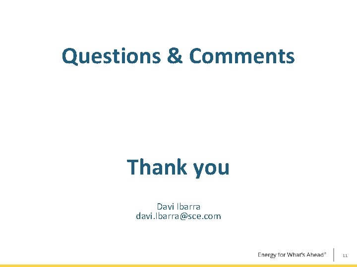 Questions & Comments Thank you Davi Ibarra davi. Ibarra@sce. com 11 