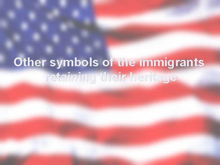 Other symbols of the immigrants retaining their heritage 