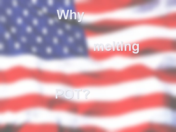 Why melting POT? 