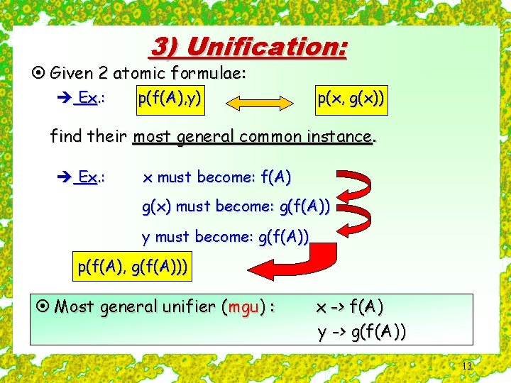 3) Unification: ¤ Given 2 atomic formulae: è Ex. : p(f(A), y) p(x, g(x))