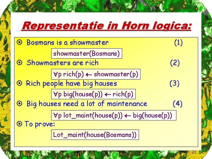 Representatie in Horn logica: ¤ Bosmans is a showmaster(Bosmans) ¤ Showmasters are rich p