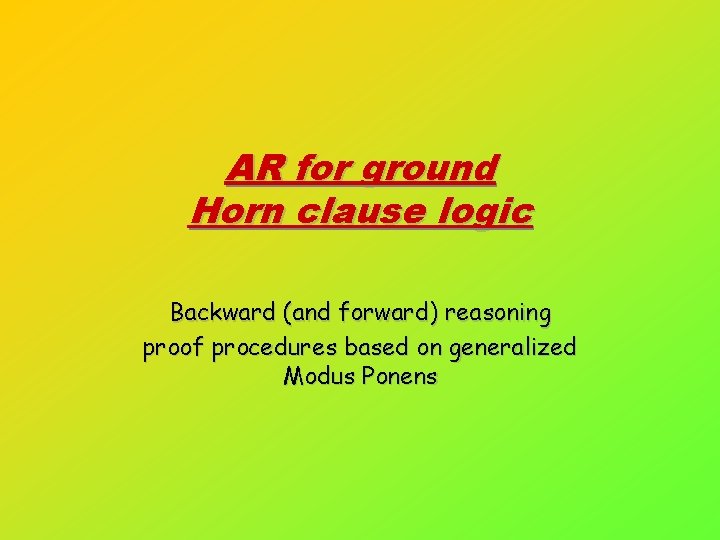 AR for ground Horn clause logic Backward (and forward) reasoning proof procedures based on