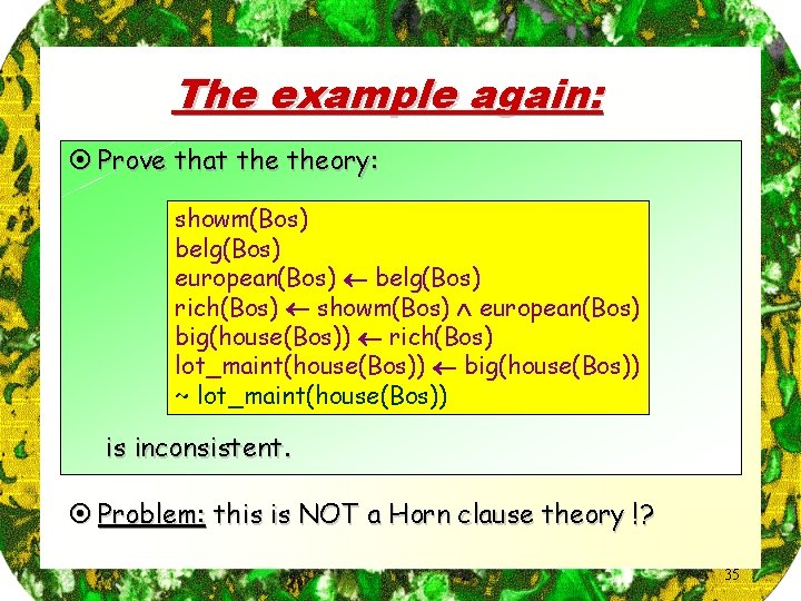 The example again: ¤ Prove that theory: showm(Bos) belg(Bos) european(Bos) belg(Bos) rich(Bos) showm(Bos) european(Bos)