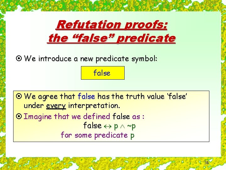 Refutation proofs: the “false” predicate ¤ We introduce a new predicate symbol: false ¤