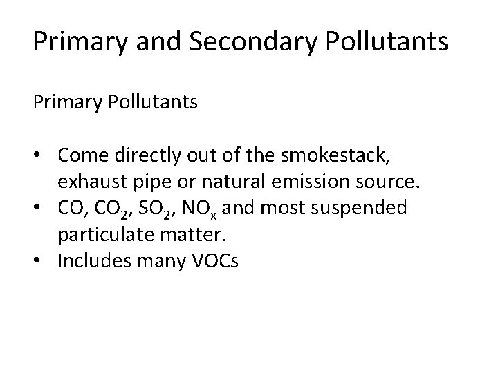 Primary and Secondary Pollutants Primary Pollutants • Come directly out of the smokestack, exhaust