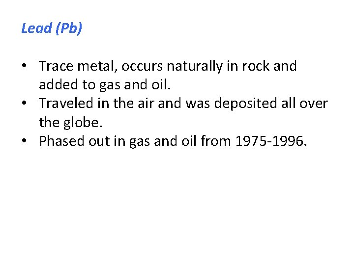 Lead (Pb) • Trace metal, occurs naturally in rock and added to gas and
