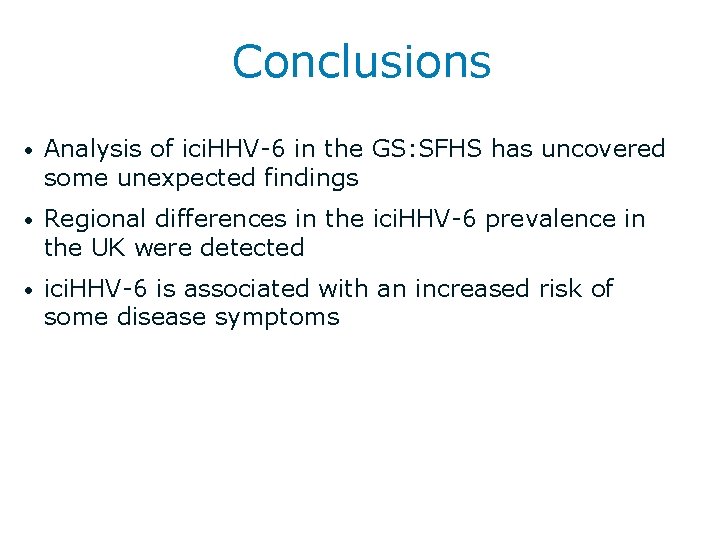Conclusions • Analysis of ici. HHV-6 in the GS: SFHS has uncovered some unexpected